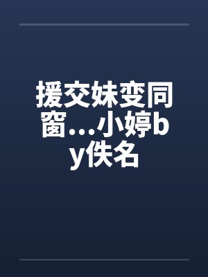 援交妹变同窗...小婷by佚名封面