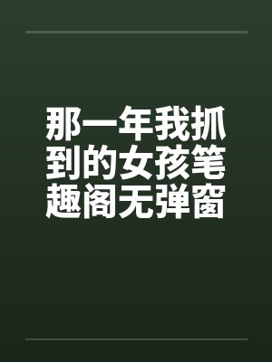 那一年我抓到的女孩笔趣阁无弹窗封面