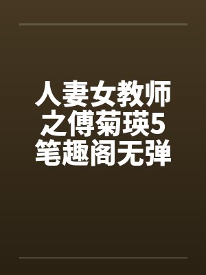 人妻女教师之傅菊瑛5笔趣阁无弹窗封面