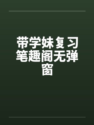 带学妹复习笔趣阁无弹窗封面