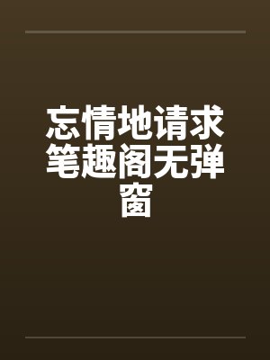 忘情地请求笔趣阁无弹窗封面