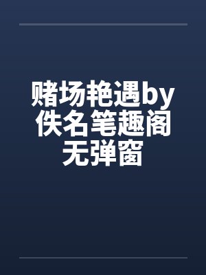 赌场艳遇by佚名笔趣阁无弹窗封面