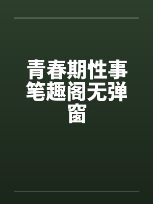 青春期性事笔趣阁无弹窗封面