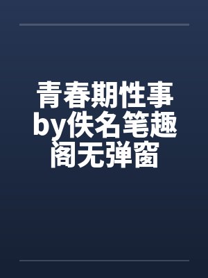 青春期性事by佚名笔趣阁无弹窗封面
