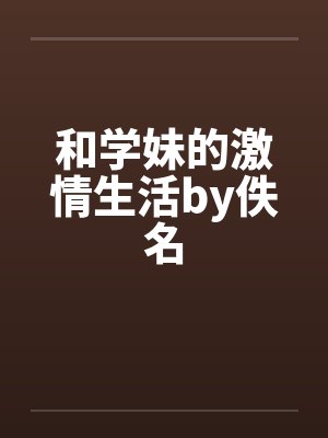 和学妹的激情生活by佚名封面