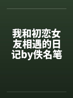 我和初恋女友相遇的日记by佚名笔趣阁无弹窗封面