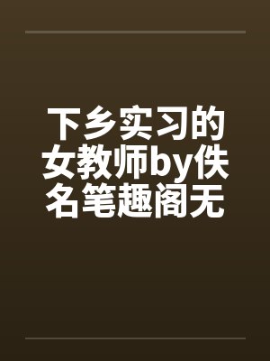 下乡实习的女教师by佚名笔趣阁无弹窗封面