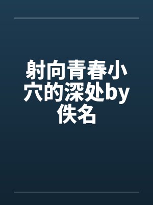 射向青春小穴的深处by佚名封面