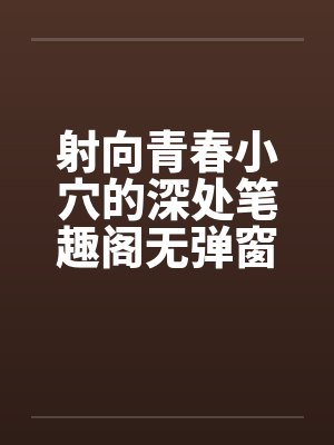 射向青春小穴的深处笔趣阁无弹窗封面
