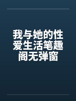 我与她的性爱生活笔趣阁无弹窗封面