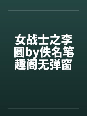女战士之李圆by佚名笔趣阁无弹窗封面