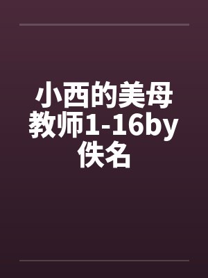 小西的美母教师1-16by佚名封面