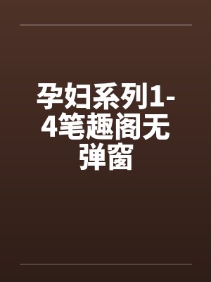 孕妇系列1-4笔趣阁无弹窗封面