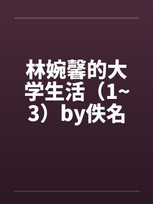 林婉馨的大学生活（1~3）by佚名封面