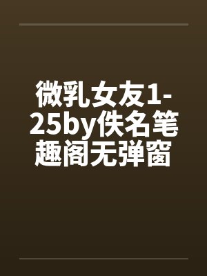 微乳女友1-25by佚名笔趣阁无弹窗封面