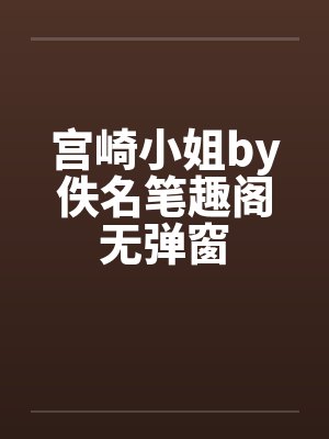 宫崎小姐by佚名笔趣阁无弹窗封面
