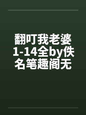 翻叮我老婆1-14全by佚名笔趣阁无弹窗封面