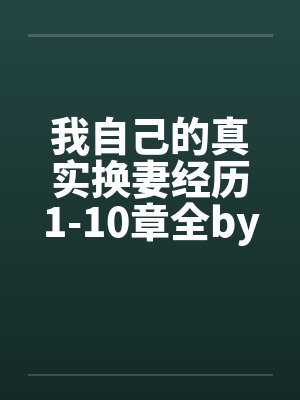 我自己的真实换妻经历1-10章全by佚名笔趣阁无弹窗封面
