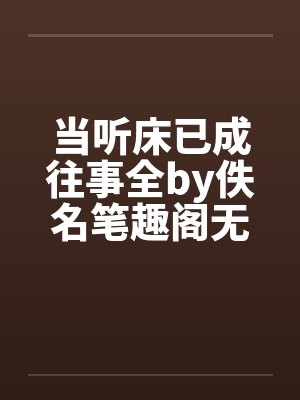 当听床已成往事全by佚名笔趣阁无弹窗封面
