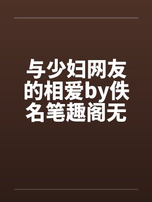 与少妇网友的相爱by佚名笔趣阁无弹窗封面