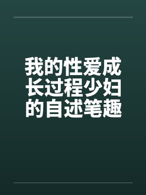 我的性爱成长过程少妇的自述笔趣阁无弹窗封面