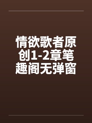 情欲歌者原创1-2章笔趣阁无弹窗封面