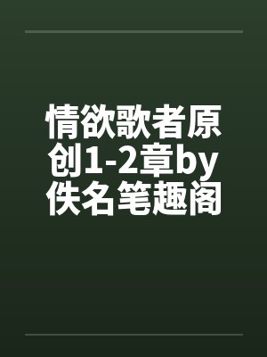情欲歌者原创1-2章by佚名笔趣阁无弹窗封面