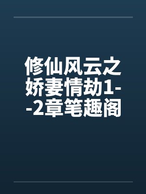 修仙风云之娇妻情劫1--2章笔趣阁无弹窗封面