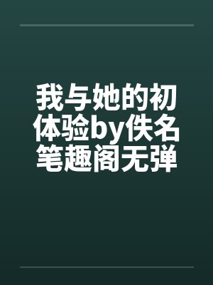 我与她的初体验by佚名笔趣阁无弹窗封面