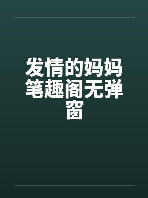 发情的妈妈笔趣阁无弹窗封面