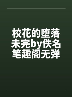校花的堕落未完by佚名笔趣阁无弹窗封面