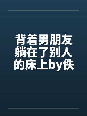 背着男朋友躺在了别人的床上by佚名封面
