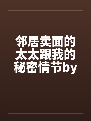 邻居卖面的太太跟我的秘密情节by佚名笔趣阁无弹窗封面