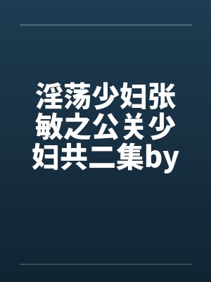 淫荡少妇张敏之公关少妇共二集by佚名封面