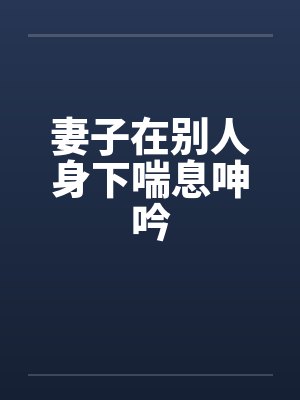 妻子在别人身下喘息呻吟封面