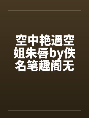 空中艳遇空姐朱唇by佚名笔趣阁无弹窗封面