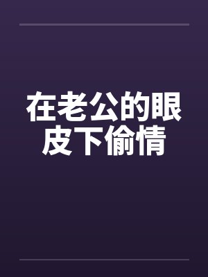 在老公的眼皮下偷情封面