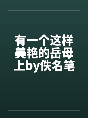 有一个这样美艳的岳母上by佚名笔趣阁无弹窗封面