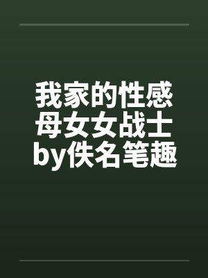 我家的性感母女女战士by佚名笔趣阁无弹窗封面