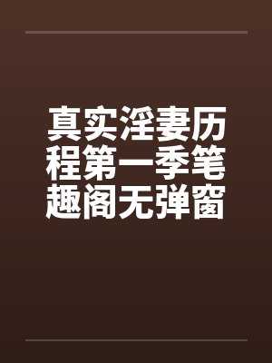 真实淫妻历程第一季笔趣阁无弹窗封面