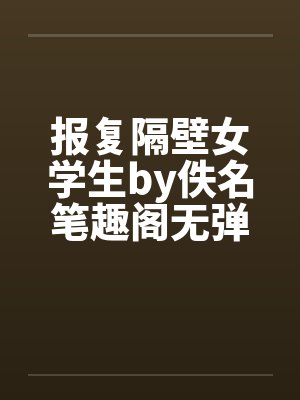 报复隔壁女学生by佚名笔趣阁无弹窗封面