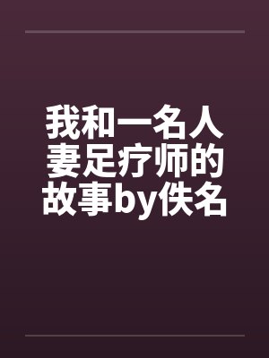 我和一名人妻足疗师的故事by佚名封面