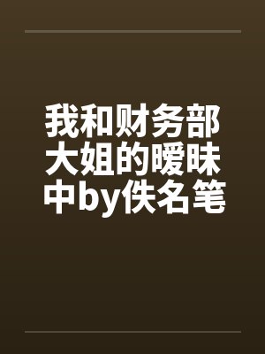 我和财务部大姐的暧昧中by佚名笔趣阁无弹窗封面