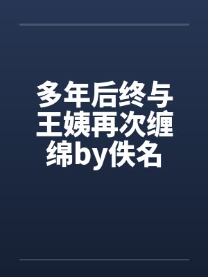 多年后终与王姨再次缠绵by佚名封面