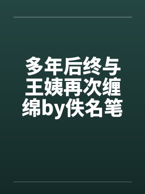 多年后终与王姨再次缠绵by佚名笔趣阁无弹窗封面