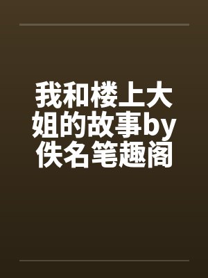 我和楼上大姐的故事by佚名笔趣阁无弹窗封面