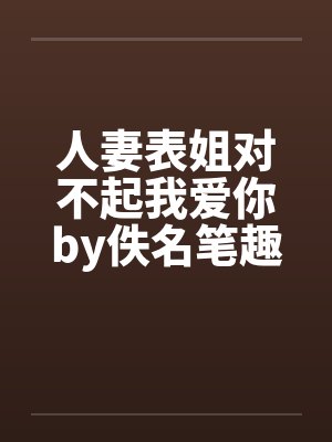 人妻表姐对不起我爱你by佚名笔趣阁无弹窗封面