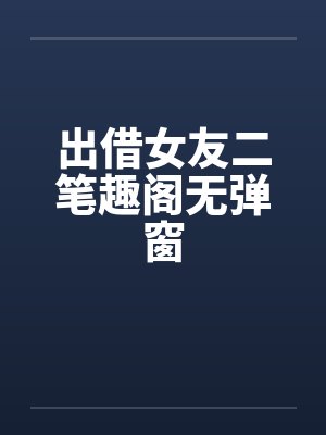 出借女友二笔趣阁无弹窗封面
