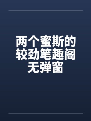 两个蜜斯的较劲笔趣阁无弹窗封面