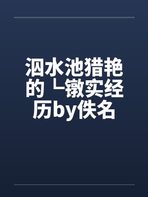 泅水池猎艳的┗镦实经历by佚名封面